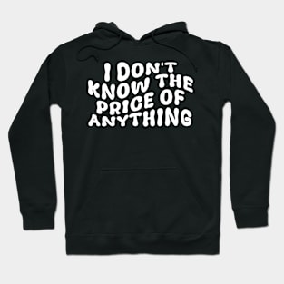 I Don't Know The Price Of Anything Funny Quote Hoodie